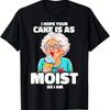 Men's Humorous "Cake As Moist As I Am" Grandma Dessert T-Shirt