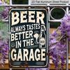 2D Flat Vintage Beer Garage Aluminum Sign - "Beer Always Tastes Better In The Garage" - Metal Wall Art for Outdoor, Patio, Street, Yard, Porch, Home