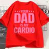 Funny Your Dad Is My Cardio Tshirts For Unisex Round Neck Pure Cotton T Shirts Short Sleeve Tees 6xl Clothing