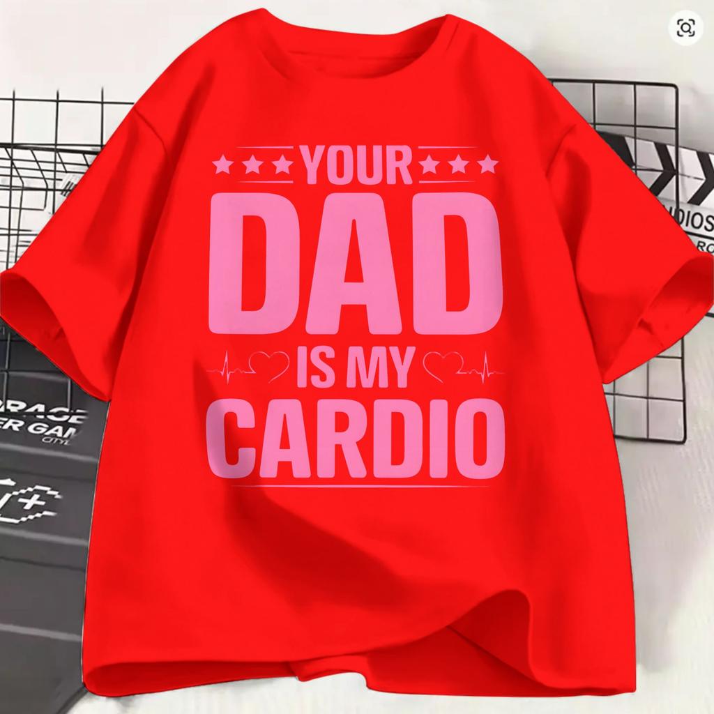Funny Your Dad Is My Cardio Tshirts For Unisex Round Neck Pure Cotton T Shirts Short Sleeve Tees 6xl Clothing
