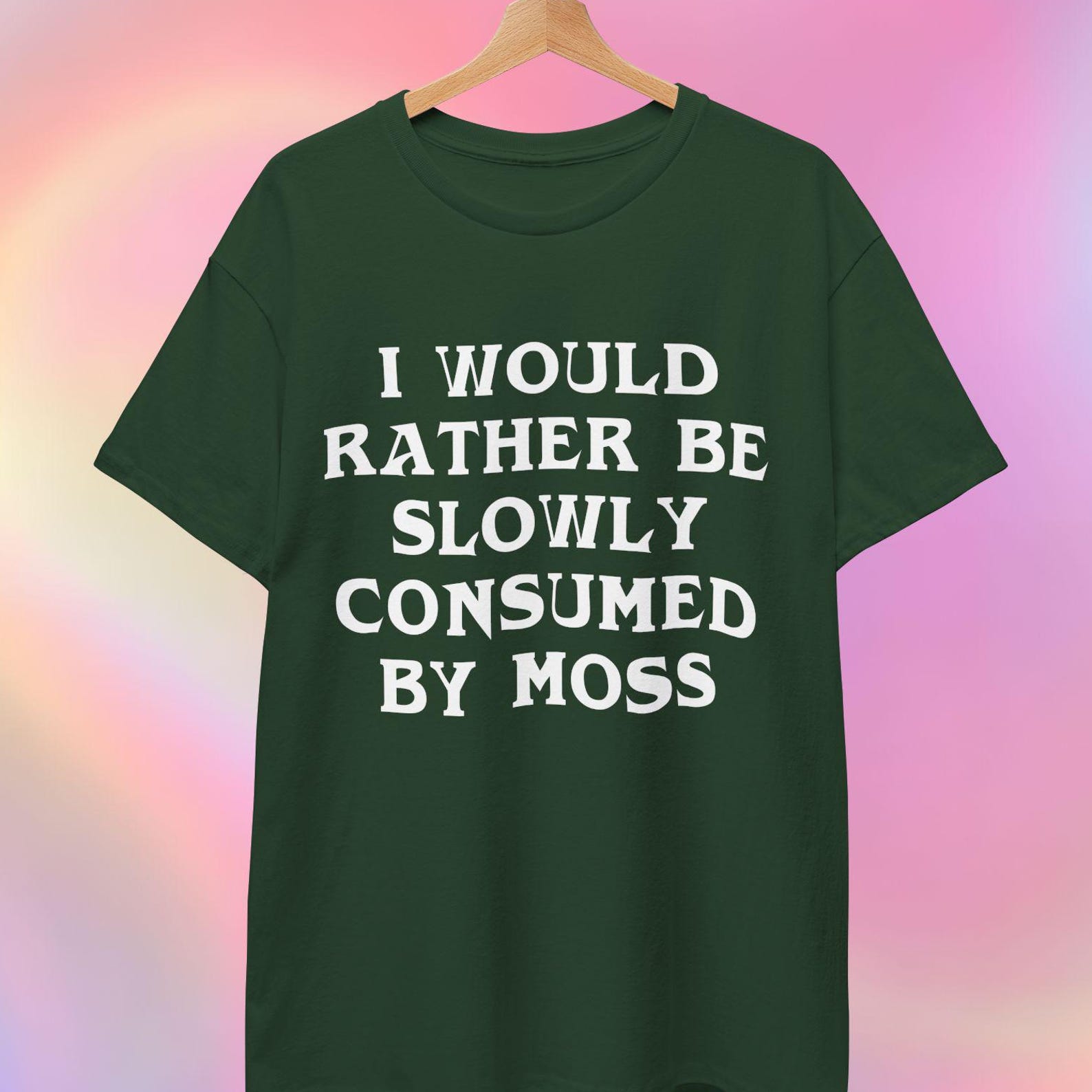 I d Rather Be Slowly Consumed By Moss | Funny T shirt S