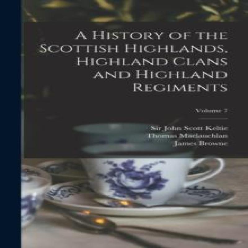 A History of the Scottish Highlands Highland Clans and Highland... 9781013339554