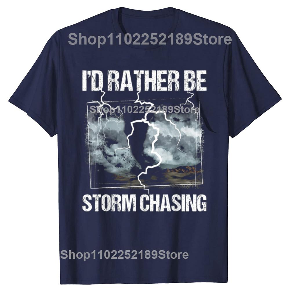 Funny Id Rather Be Storm Chasing Meteorology Tshirts Men Womens Fashion Casual Tshirt 100 Cotton Loose Oversized T Shirt