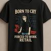 Born To Cry Forced To Work Retail Mall Goth Humor Tshirt