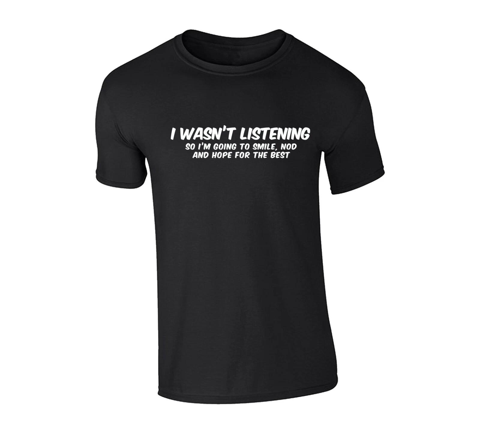 

I Wasn t Listening Unisex T Shirt - Silly Funny Slogan Cool Gift 2XL