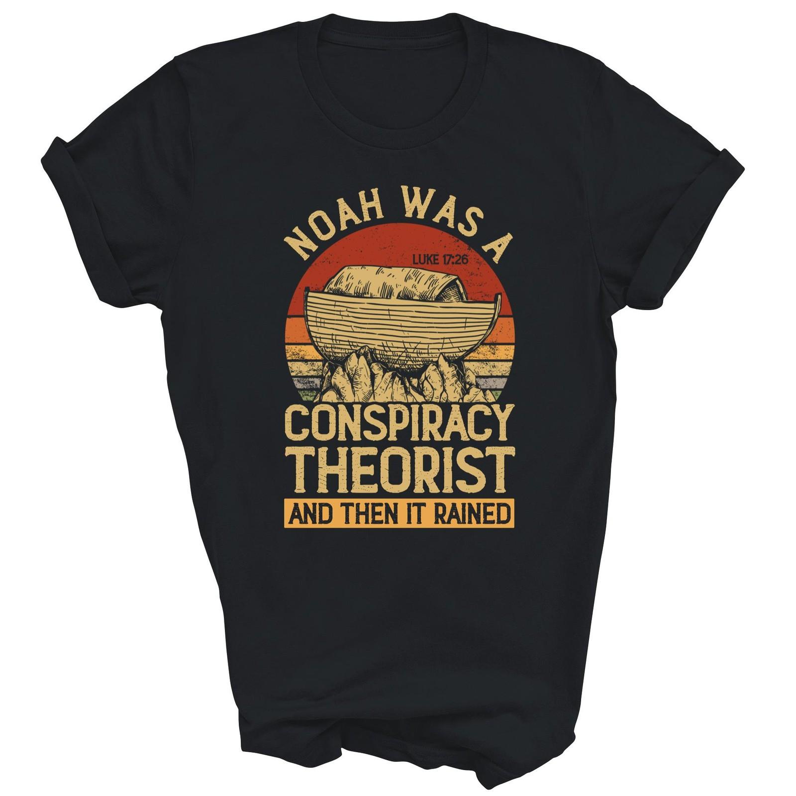 Noah Was A Conspiracy Theorist And Then It Unisex Shirt Gift XL