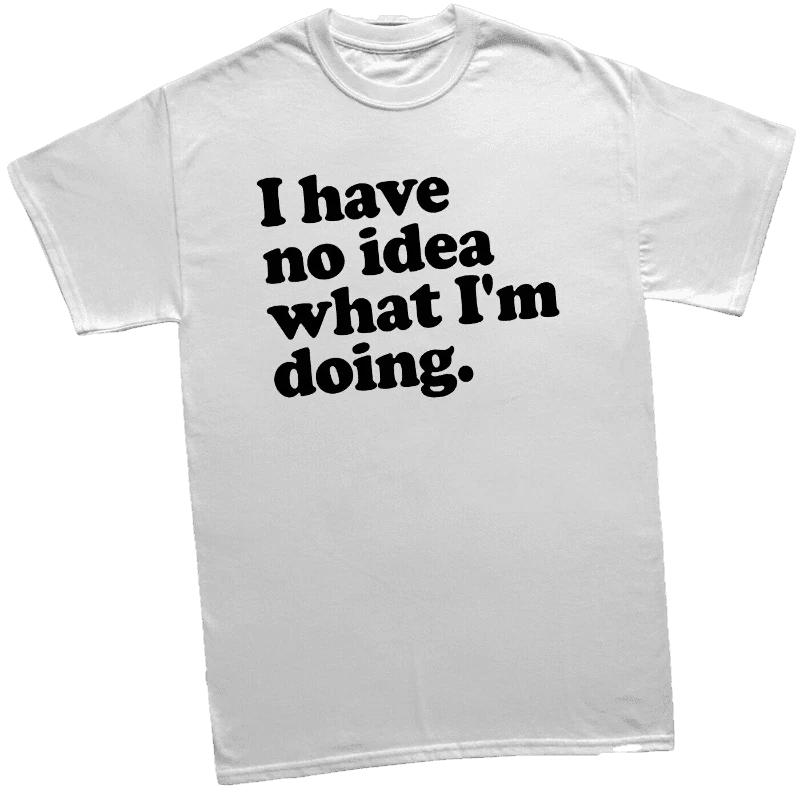 I HAVE NO IDEA WHAT I M DOING - FUNNY SLOGAN Mens Womens Kids T-Shirt L
