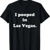 I Pooped In Las Vegas Nevada - Funny Pooping Joke T-Shirt