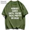 Nobody Cares Until YouAre Rich Pretty Or Dead TShirt Men Summer Trendy T Shirts Oversized Clothes Cotton AllMatch Sportswear