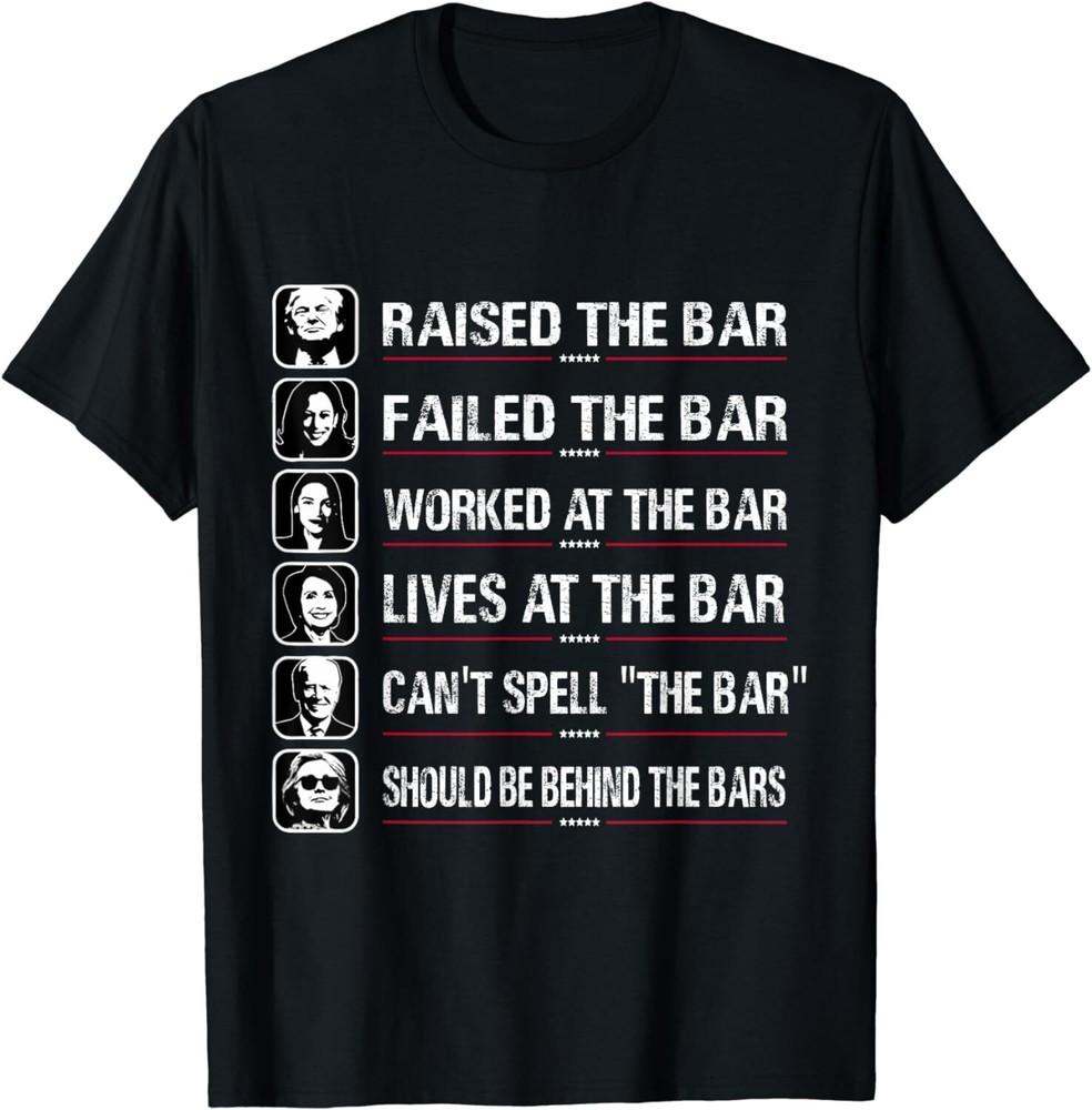 Funny Trump Raised The Bar Saying For Donald Trump Unisex T-Shirt Unisex T-Shirt XXXXL