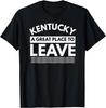 Funny Kentucky A Great Place To Leave, Kentuckian Humor T-Shirt