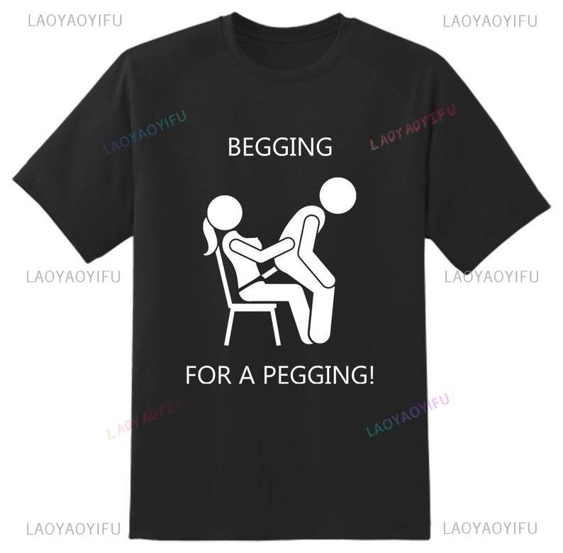 Begging for A Peggingmens T Shirt Unisex Adult Funny Rude Joke Comedy Stag Top Strap on Cool Meme Gift Present Idea Tshirt