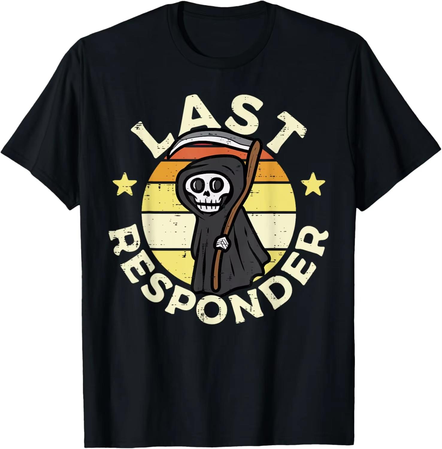 Last Responder Grim Reaper Funny Saying Graphic Cotton Casual TShirt for Unisex and Women M