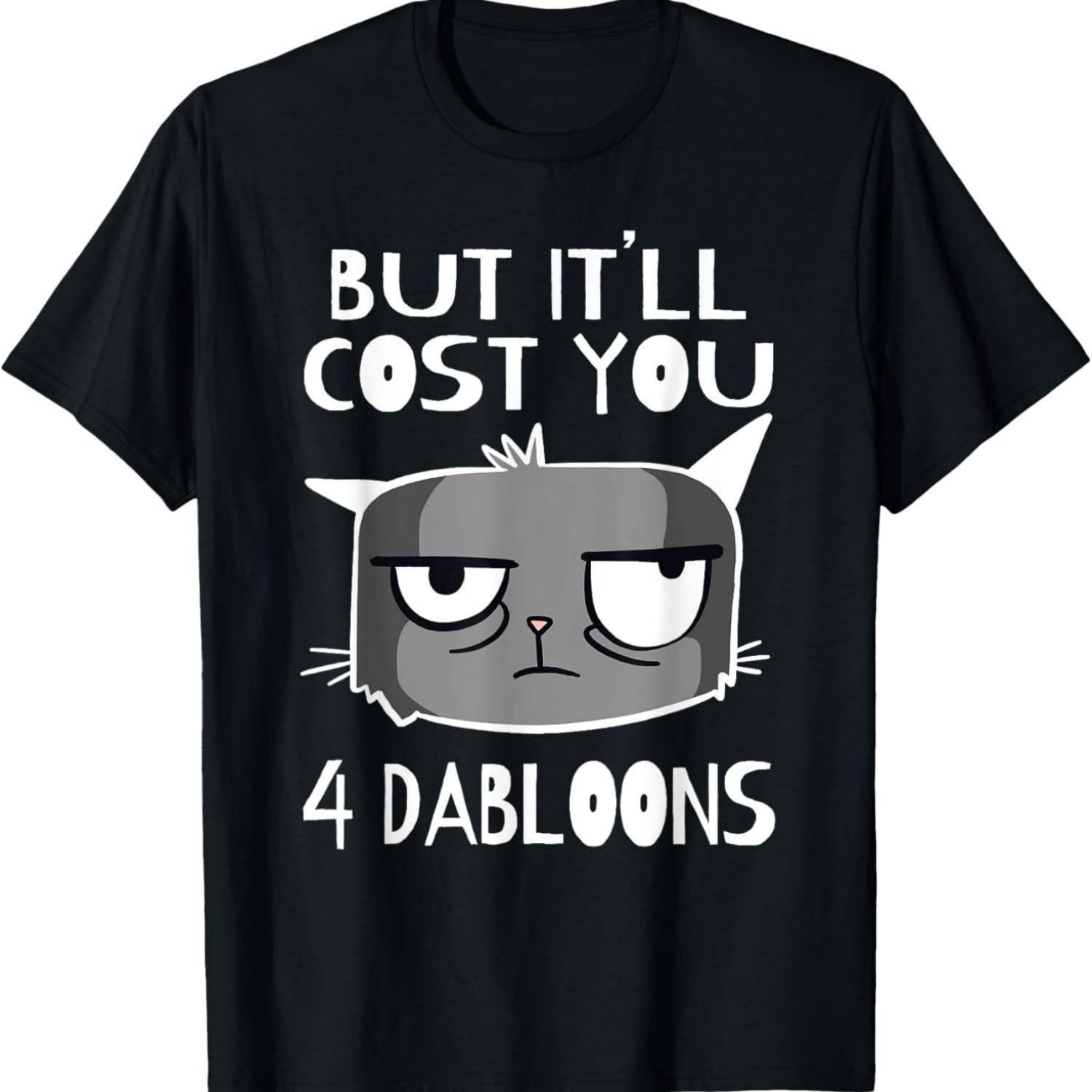 But It ll Cost You 4 Dabloons Cat Meme T-Shirt S