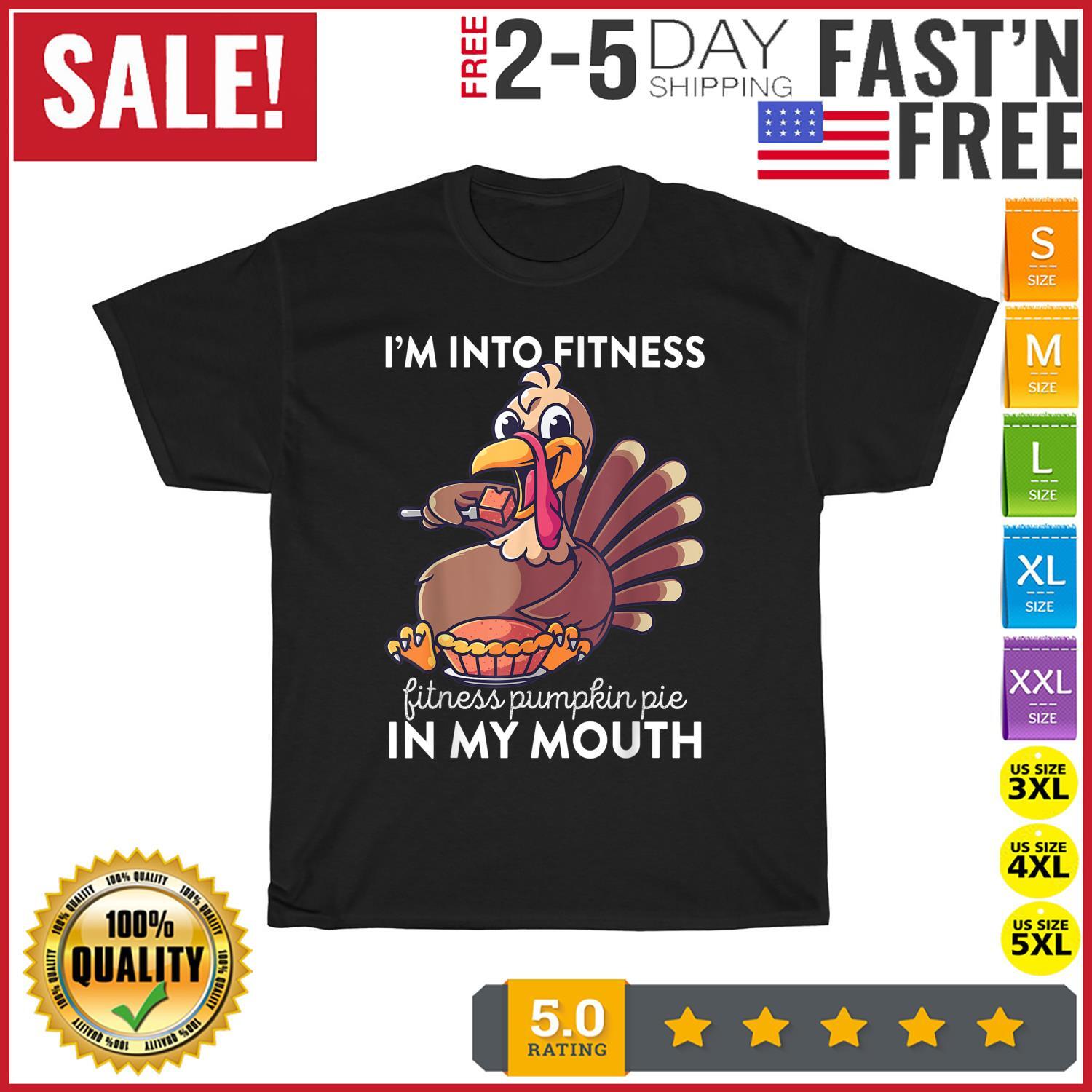 I m Into Fitness Pumpkin Pie In My Mouth Thanksgiving Day T Shirt Mens Womens Tees Top Men Women NEW L