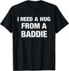 I Need A Hug from A Baddie Funny Saying Quote T-Shirt Size S-4XL