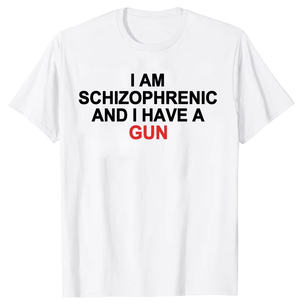 I Am Schizophrenic and I Have A Gun T Shirt Funny Graphic Streetwears Cotton Unisex Summer Short Sleeve T-shirts EU Size 01232