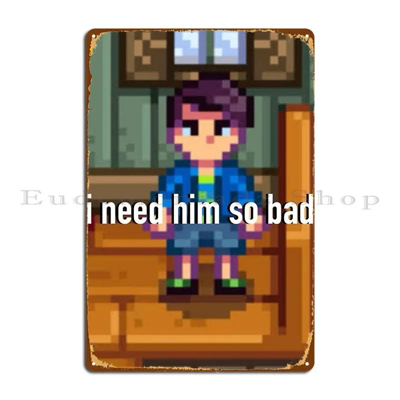 I Need Him So Bad Stardew Valley Shane Inanecat Metal Sign Club Club Wall Cave Rusty Designing Tin Sign Poster