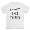 That's What I Do- I Fix Things T-shirt Funny Gift for Him Handyman Tshirt