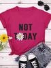 Not Today Daisy Print WoUnisex T Shirt Short Sleeve O Neck Loose WoUnisex Tshirt Ladies Tee Shirt Tops Camisetas Mujer