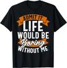 Sarkastischer Spruch, Leben langweilig ohne mich, Lustiges Geschenk Unisex T-Shirt