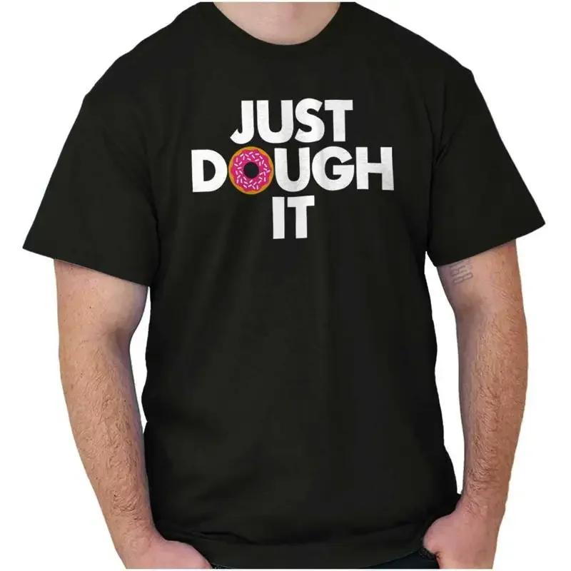 Funny Food Pun Just Dough It Donut Humor Unisexs Or Unisexs Crewneck T Shirt Tee