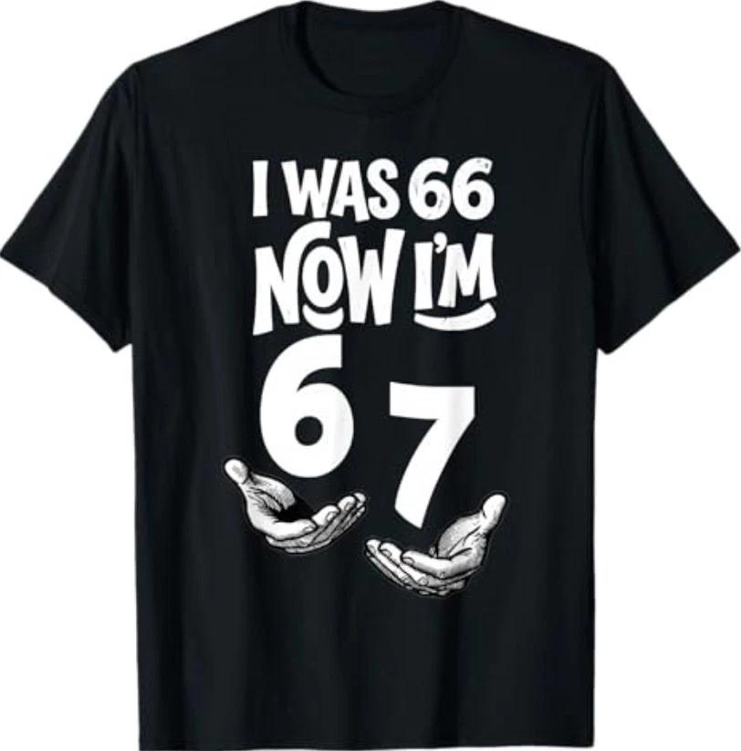 I was 66 Now I’m 67 Years Funny 67th Birthday Dad Six Seven T-Shirt 3XL