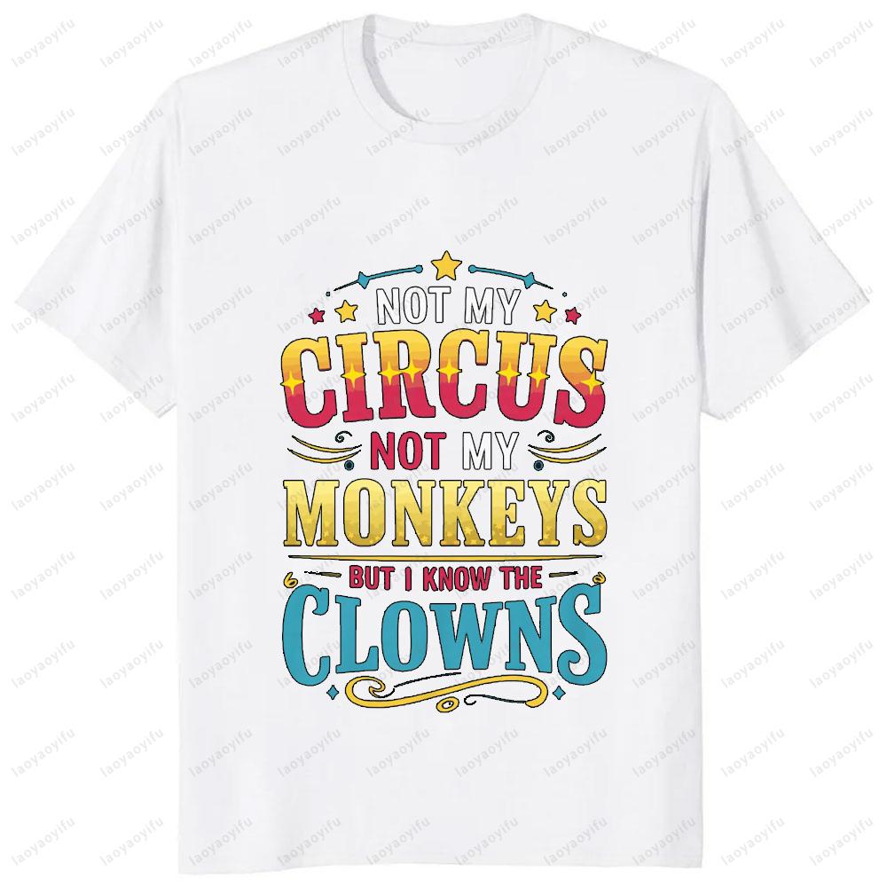 Not My Circus Not My Monkeys But I Know The Clowns T-Shirt Funny Joke Casual Fashion Loose Comfort Breathe Man Tshirt Soft Tees