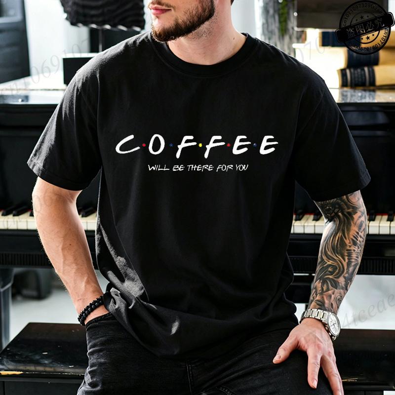 Funny Coffee Will Be There For You Tshirts Trend Unisex Fashion Clothing Graphic Tshirts Clothes Vintage Lady Casual Tees Shirt