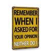 2030cm Funny Sarcastic Metal Tin Sign Wall Decor Man Cave Bar Remember When I Ask Your Opition Neither Do Retro Vintage