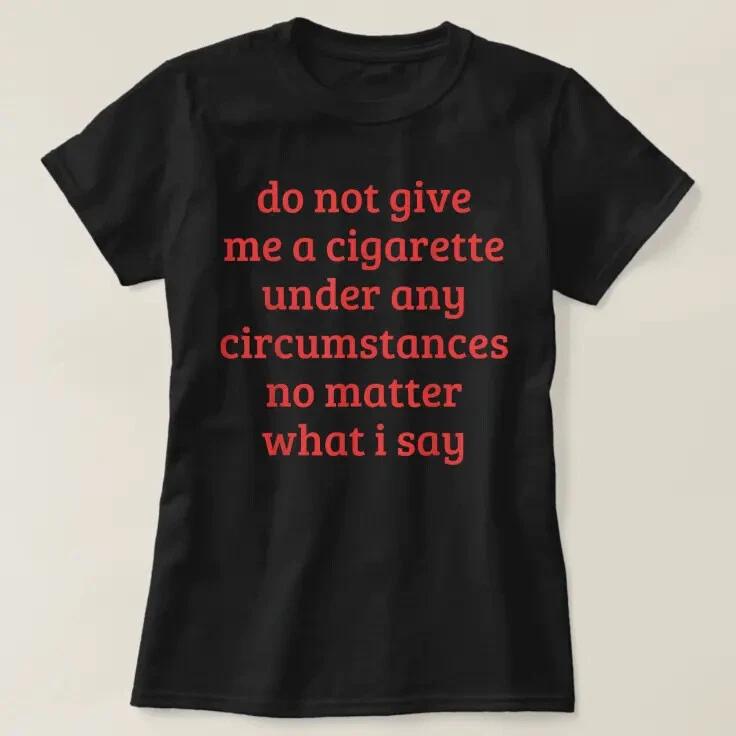 Do not give me a cigarette under any circumstances... Funny T shirt tee quiting S