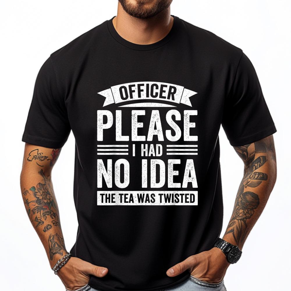 Officer Please I Had No The Tea Was Twisted Humor Graphic T Shirts Men Cotton Free Shipping Clothes Valentines Day