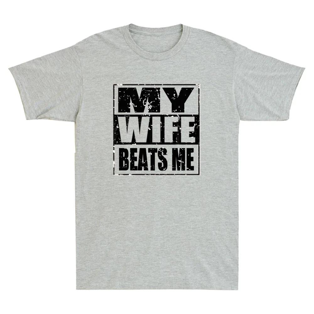 My Wife Beats Me Funny Saying Humor Mens Tshirt Streetwear Oversize Casual Gift Y2K Harajuku Short Sleeved Meme Cotton Tee Top