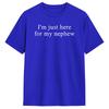 Funny I am Just Here for My Nephew TShirt  Leisure T Shirts Short Sleeve Classic Tops Beach 100 Cotton Oversize Clothing