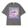 It Burns When L Pee Unisex Funny T Shirts Unhinged Lnappropriate Absurd Unisex Unisex T Shirt Casual Cotton Oversized Loose Tshirts