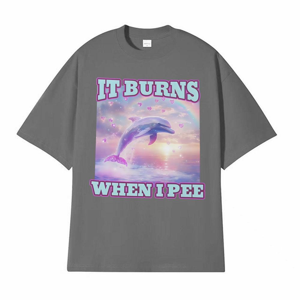 It Burns When L Pee Unisex Funny T Shirts Unhinged Lnappropriate Absurd Unisex Unisex T Shirt Casual Cotton Oversized Loose Tshirts