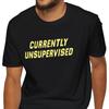Currently Unsupervised Funny Sarcastic T-Shirt for Independent Chaos