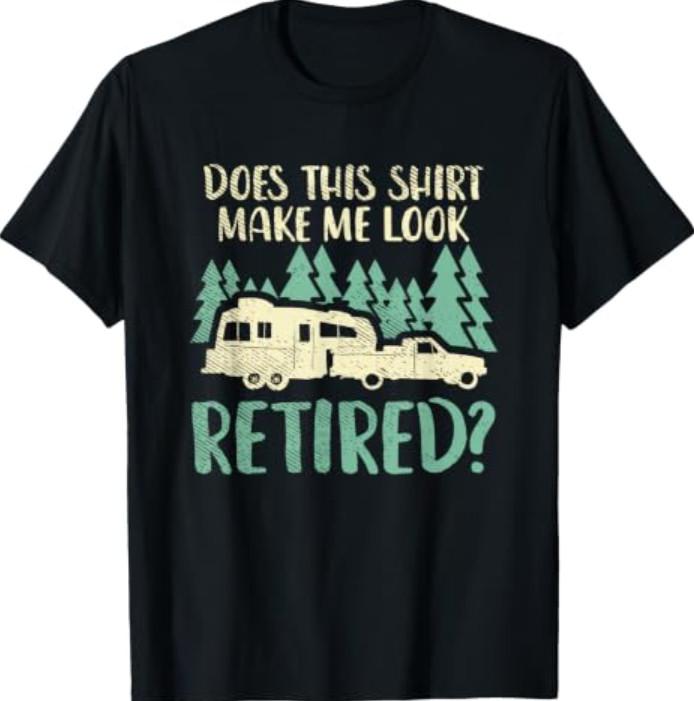 Does This Shirt Make Me Look Retired Funny Retirement Plan T-Shirt