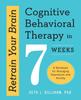 The Retrain Your Brain: Cognitive Behavioral Therapy In 7 Weeks : A Workbook for Managing Depression and Anxiety Book