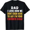 Dad I Love How We Don't Have To Say I'm Your Favorite Child T-Shirt