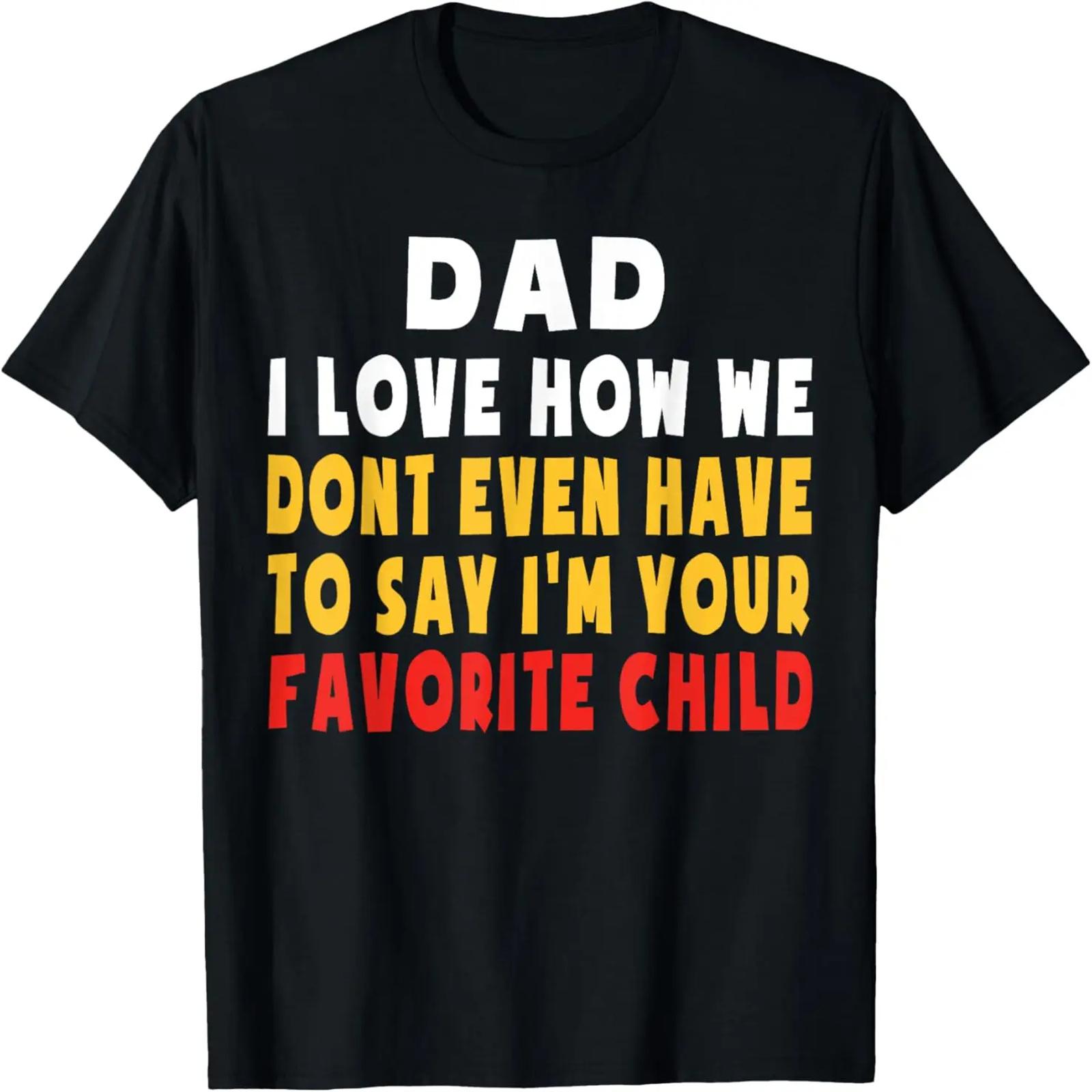 Dad I Love How We Don t Have To Say I m Your Favorite Child T-Shirt S