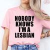 Nobody Knows I Am A Lesbian Printed T-shirt Women Love Equality Gay Pride LGBT T Shirt Lesbian Couple Fashion Summer Tees Tops