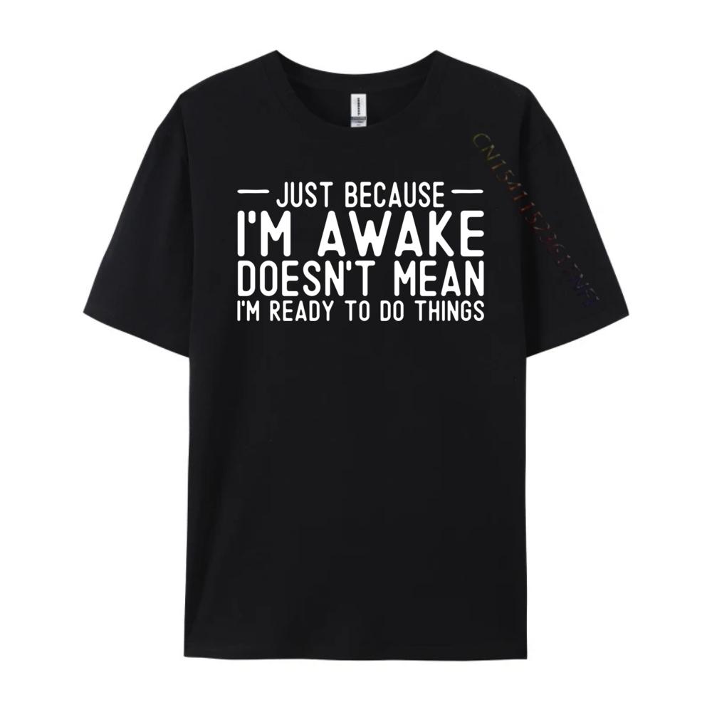 Teens Sarcastic Just Because I M Awake I M Not Ready To Do Vintage T Shirt Men T Shirt Homme Happy New Years