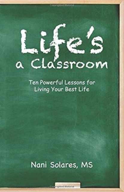 The Life's a Classroom : Ten Powerful Lessons for Living Your Best Life Book