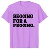 Begging for A Pegging Funny Letter Print T-shirt Spring Summer Soft T Shirts Oversized Casual T-shirt Streetwear Unisex