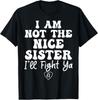 Funny Sister Shirt I Am Not The Nice Sister I'll Fight Ya T-Shirt Unisex T-Shirt