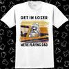 Get In Loser We're Playing D&D T-Shirt Unisex Gift Best Seller