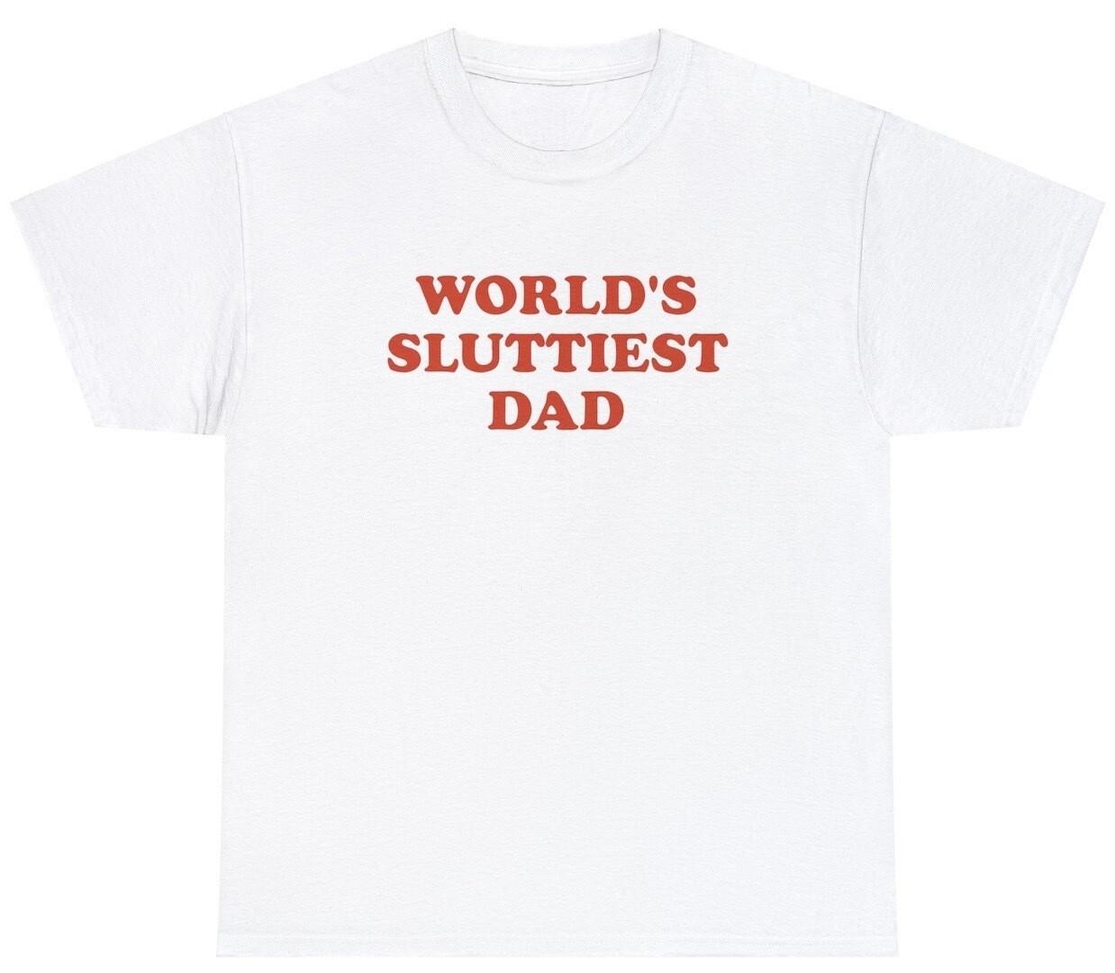 Worlds Sluttiest Dad T Shirt Funny Sarcastic Fathers Day Adult Humor Gift Tee XXXXL