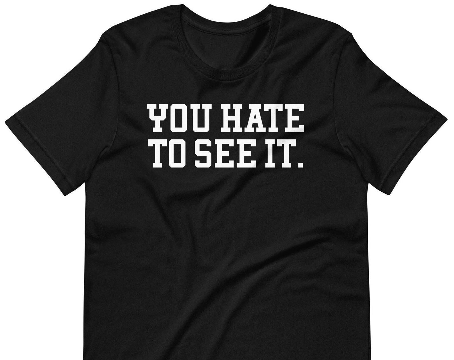You Hate To See It - Unisex T-Shirt XL