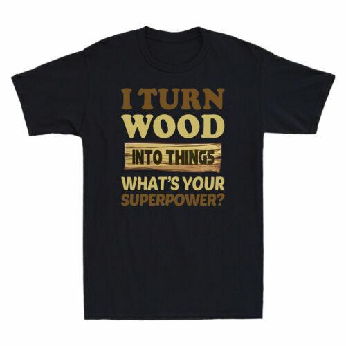 I Turn Wood Into Things - What s Your Superpower? Funny Wood Men s T-Shirt M